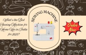 Top Sewing Machines for Home Use in India 2025