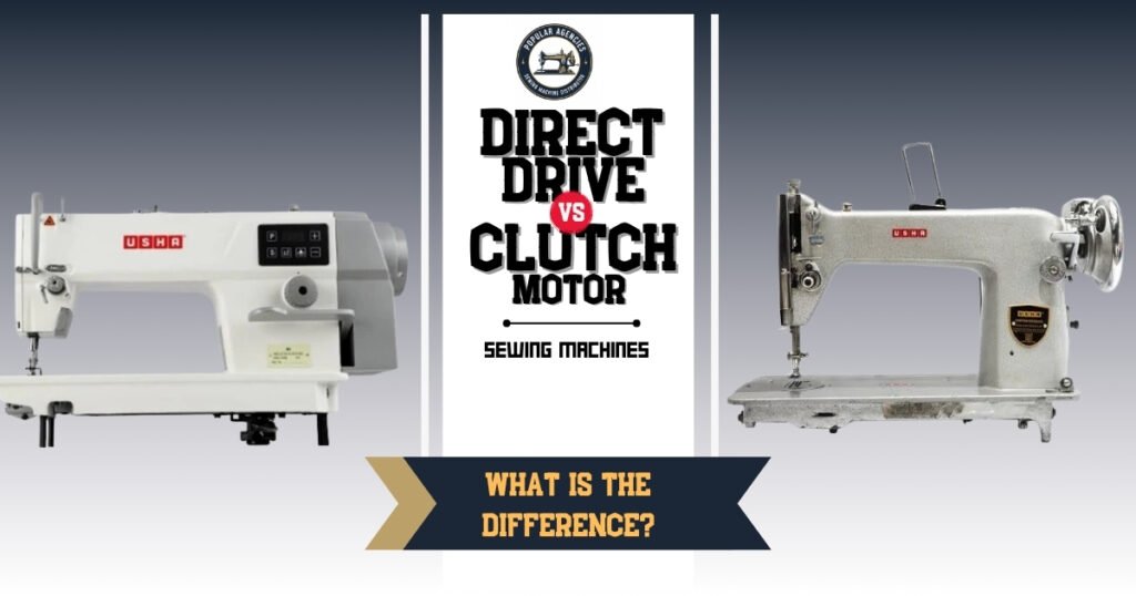 Direct-Drive vs Clutch Motor Sewing Mach – What’s the Difference- Popular Agencies