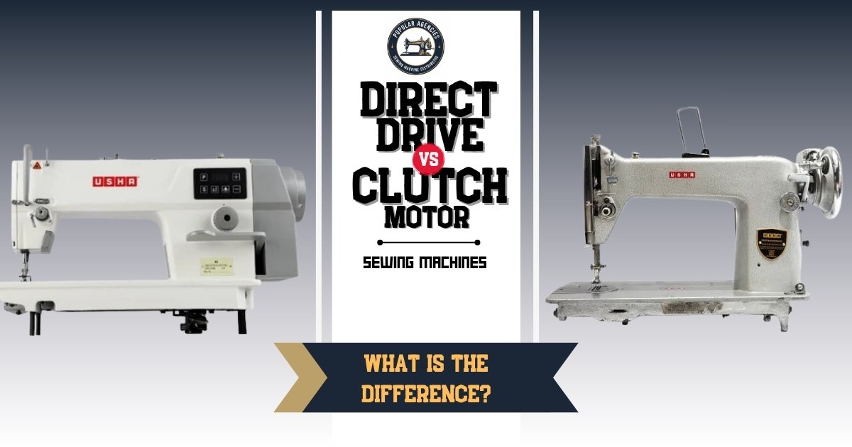 Direct-Drive vs Clutch Motor Sewing Mach – What’s the Difference- Popular Agencies