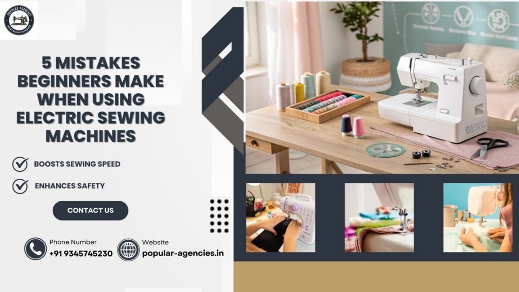 5 Mistakes Beginners Make When Using Electric Sewing Machines - Popular Agencies 1