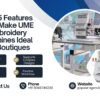 Top 5 Features That Make UME Embroidery Machines Ideal for Boutiques - Popular Agencies 2
