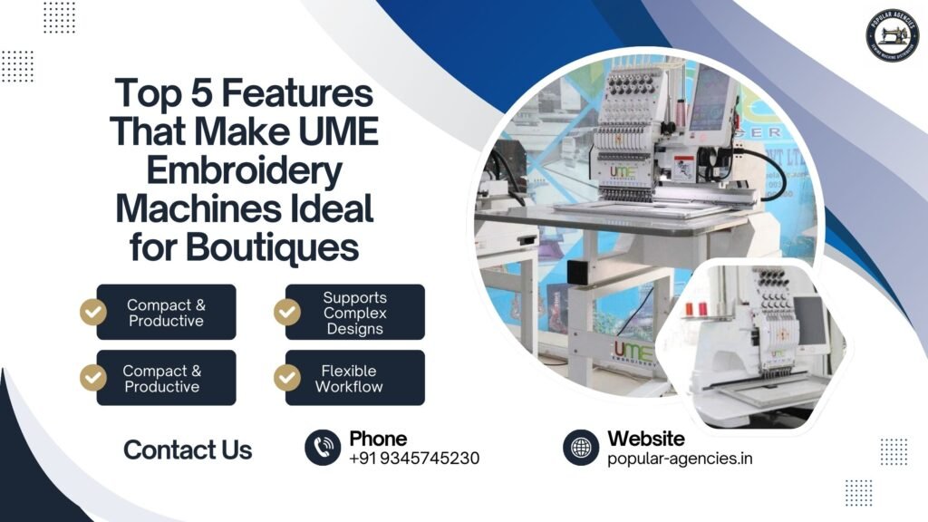 Top 5 Features That Make UME Embroidery Machines Ideal for Boutiques - Popular Agencies 2