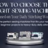 How to Choose the Right Sewing Machine Based on Your Daily Stitching Work - Popular Agencies