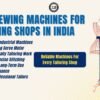 Best Sewing Machines for Tailoring Shops in India - Popular Agencies 1