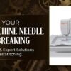 Sewing machine needle breaking troubleshooting guide by Popular Agencies Vellore