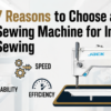 7 Reasons to Choose a Zig Zag Sewing Machine for Industrial Sewing