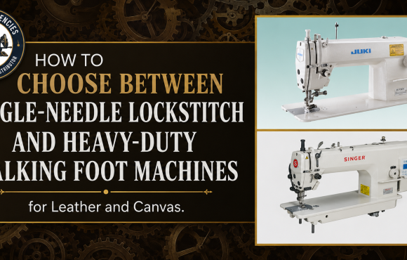 How to Choose Between Single-Needle Lockstitch and Heavy-Duty Walking Foot Sewing Machines for Leather and Canvas