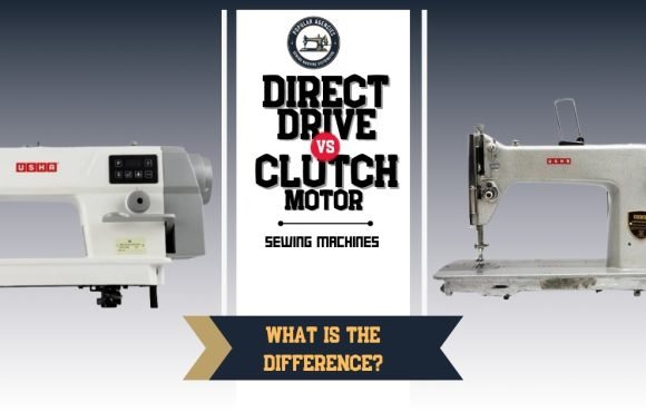 Direct-Drive vs Clutch Motor Sewing Mach – What’s the Difference- Popular Agencies