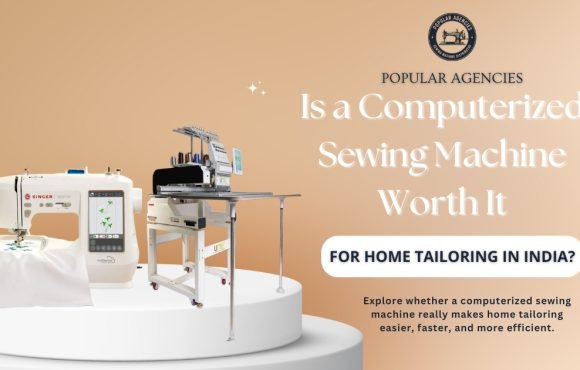 Is a Computerized Sewing Machine Worth It for Home Tailoring in India - Popular Agencies