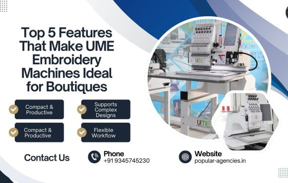 Top 5 Features That Make UME Embroidery Machines Ideal for Boutiques - Popular Agencies 2